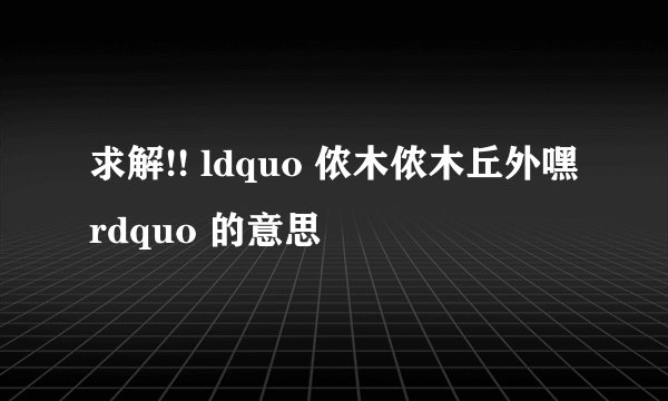 求解!! ldquo 侬木侬木丘外嘿 rdquo 的意思