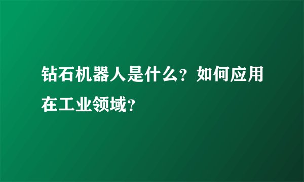 钻石机器人是什么？如何应用在工业领域？