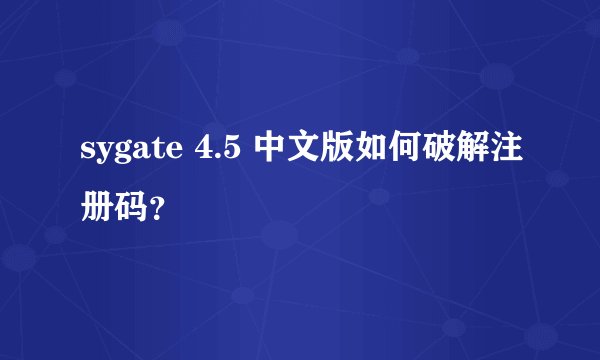 sygate 4.5 中文版如何破解注册码？
