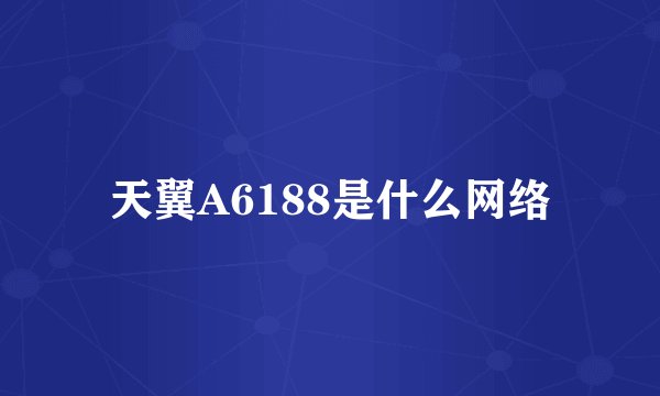 天翼A6188是什么网络