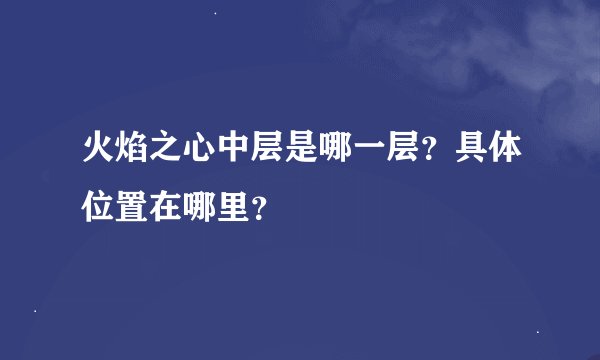 火焰之心中层是哪一层？具体位置在哪里？