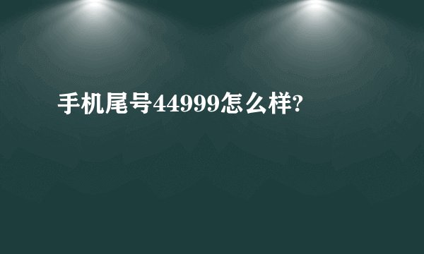 手机尾号44999怎么样?