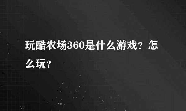 玩酷农场360是什么游戏？怎么玩？