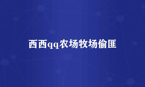 西西qq农场牧场偷匪