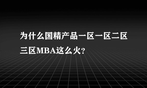为什么国精产品一区一区二区三区MBA这么火？