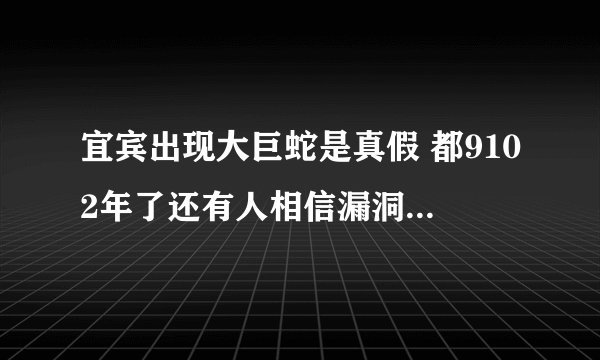 宜宾出现大巨蛇是真假 都9102年了还有人相信漏洞百出的谣言