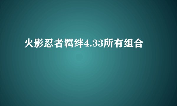 火影忍者羁绊4.33所有组合