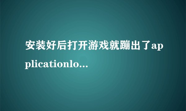 安装好后打开游戏就蹦出了applicationloaderror5:0000065434