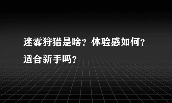 迷雾狩猎是啥？体验感如何？适合新手吗？
