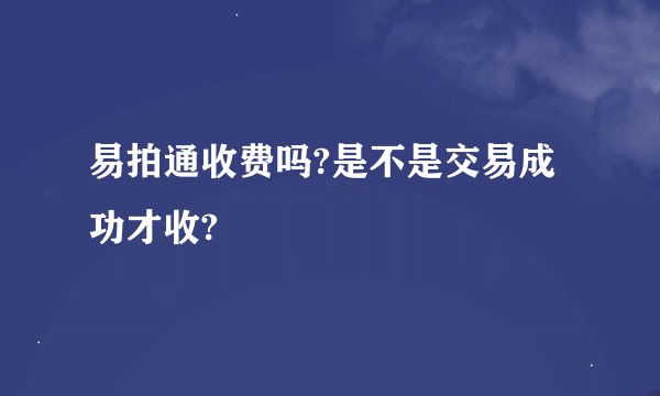 易拍通收费吗?是不是交易成功才收?