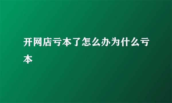 开网店亏本了怎么办为什么亏本