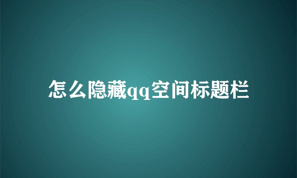 怎么隐藏qq空间标题栏