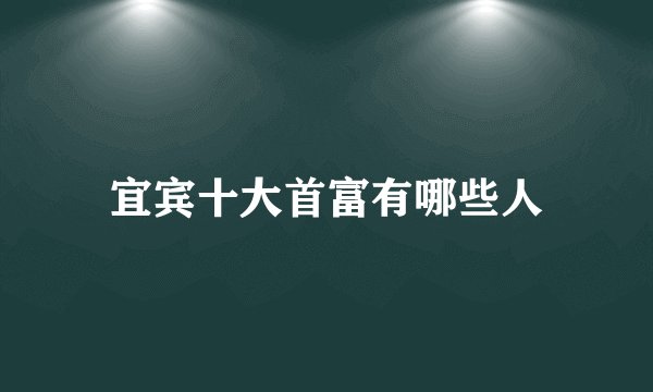 宜宾十大首富有哪些人