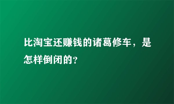 比淘宝还赚钱的诸葛修车，是怎样倒闭的？
