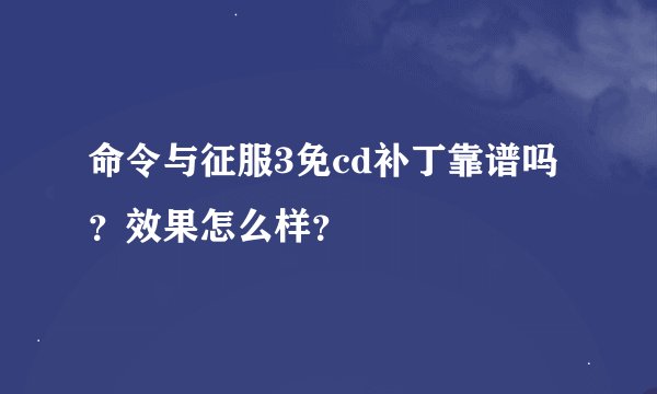 命令与征服3免cd补丁靠谱吗？效果怎么样？