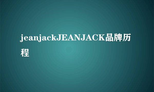 jeanjackJEANJACK品牌历程
