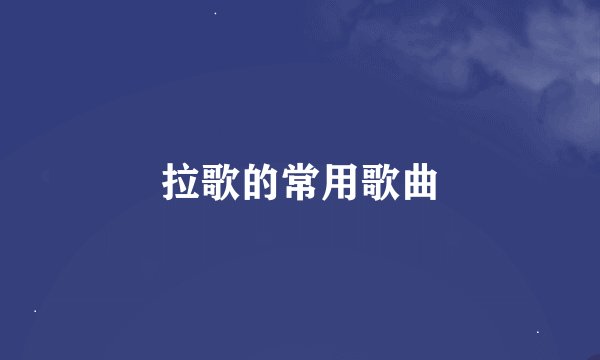 拉歌的常用歌曲