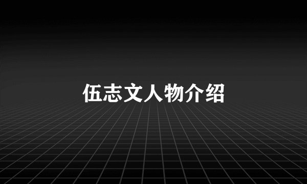 伍志文人物介绍