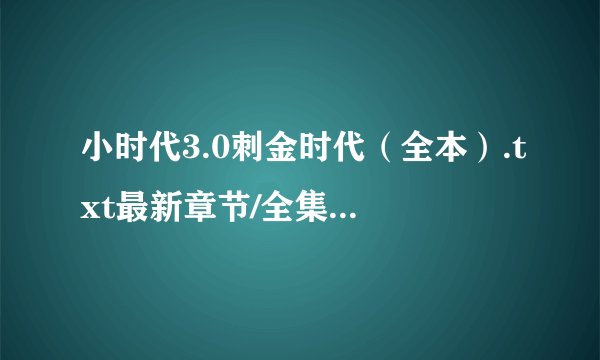 小时代3.0刺金时代（全本）.txt最新章节/全集txt免费下载