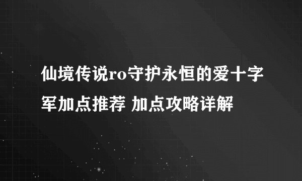 仙境传说ro守护永恒的爱十字军加点推荐 加点攻略详解