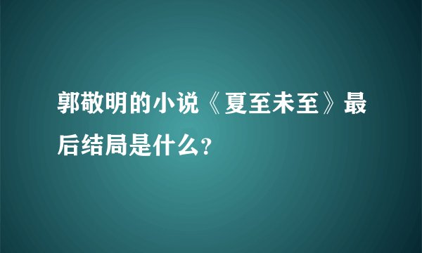 郭敬明的小说《夏至未至》最后结局是什么？