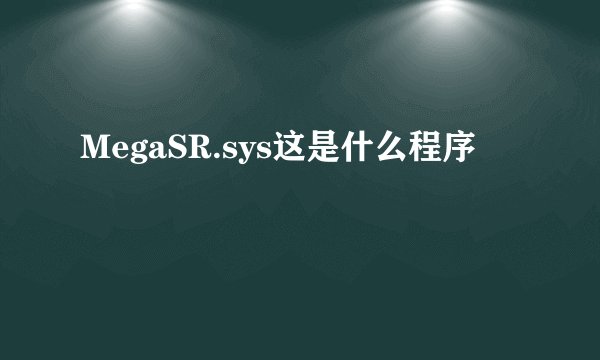 MegaSR.sys这是什么程序