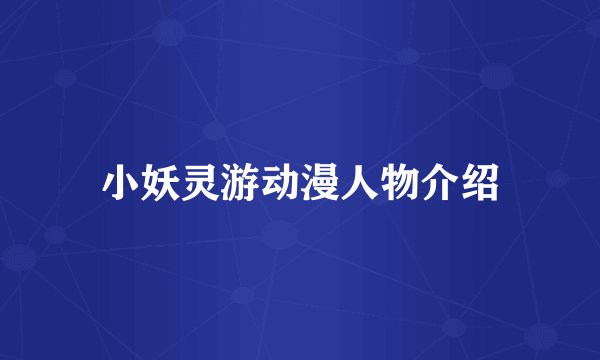 小妖灵游动漫人物介绍
