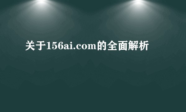 关于156ai.com的全面解析
