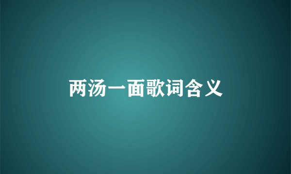 两汤一面歌词含义