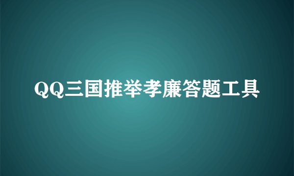 QQ三国推举孝廉答题工具
