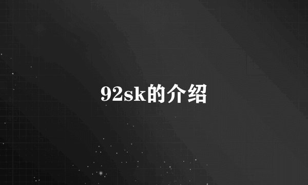 92sk的介绍