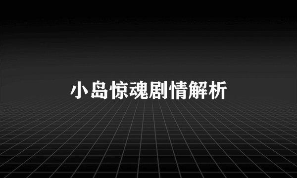 小岛惊魂剧情解析