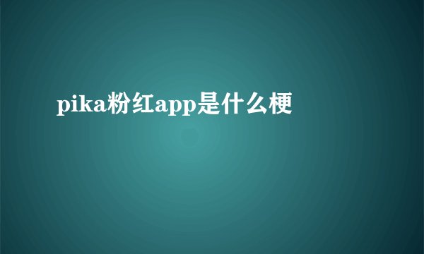 pika粉红app是什么梗