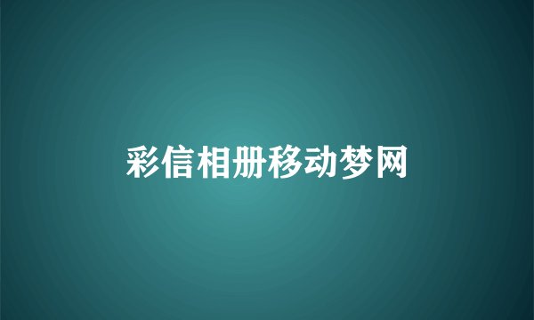 彩信相册移动梦网
