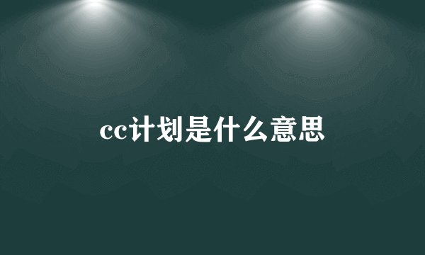 cc计划是什么意思