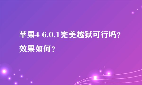 苹果4 6.0.1完美越狱可行吗？效果如何？