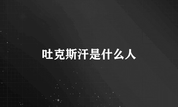 吐克斯汗是什么人