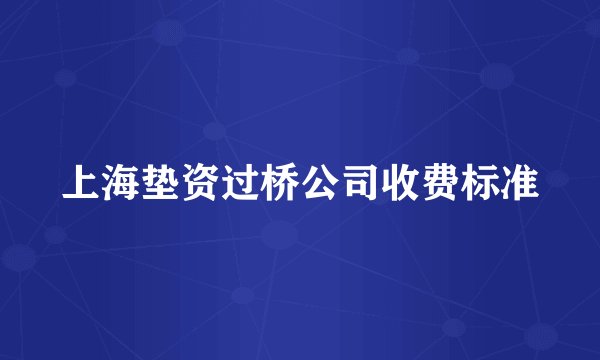 上海垫资过桥公司收费标准
