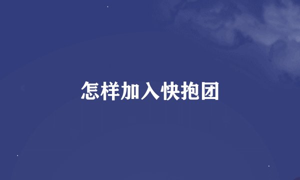 怎样加入快抱团