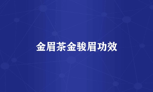 金眉茶金骏眉功效