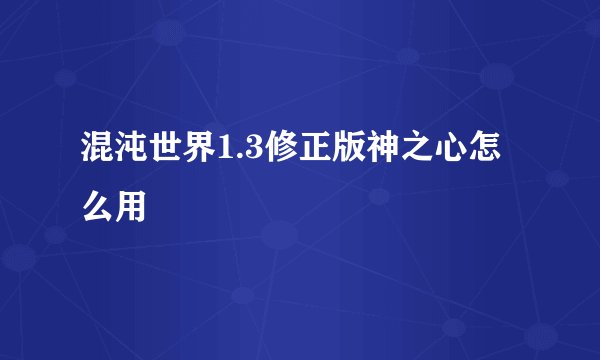 混沌世界1.3修正版神之心怎么用