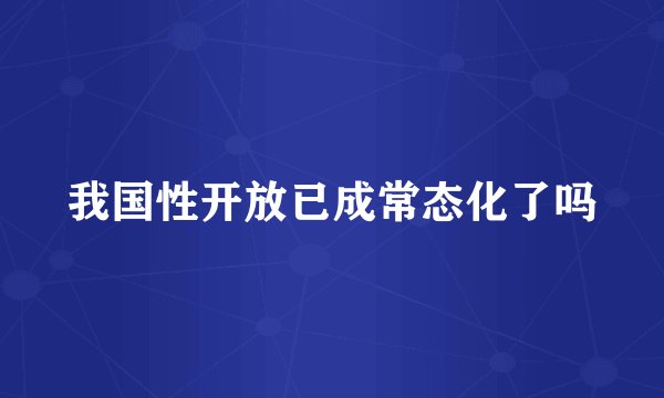 我国性开放已成常态化了吗