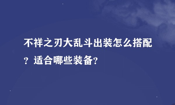 不祥之刃大乱斗出装怎么搭配？适合哪些装备？