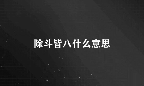 除斗皆八什么意思