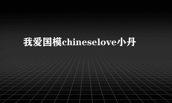 我爱国模chineselove小丹