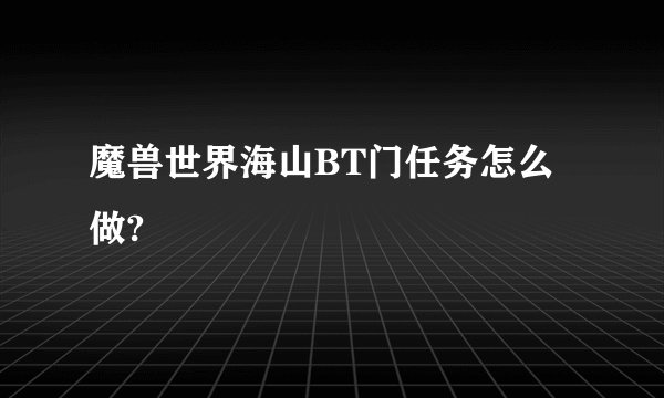 魔兽世界海山BT门任务怎么做?