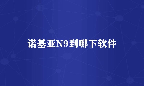 诺基亚N9到哪下软件