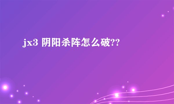 jx3 阴阳杀阵怎么破??