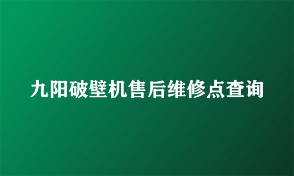 九阳破壁机售后维修点查询
