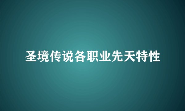 圣境传说各职业先天特性